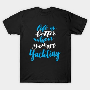 Life Is Better When You Are Yachting T-Shirt